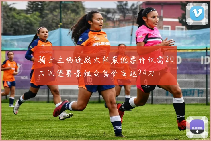 骑士主场迎战太阳最低票价仅需20刀汉堡薯条组合售价高达24刀