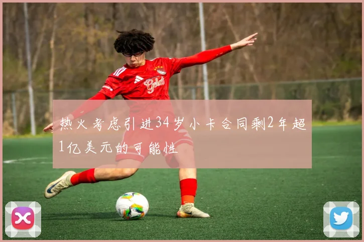 热火考虑引进34岁小卡合同剩2年超1亿美元的可能性