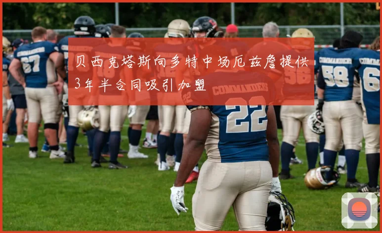 贝西克塔斯向多特中场厄兹詹提供3年半合同吸引加盟