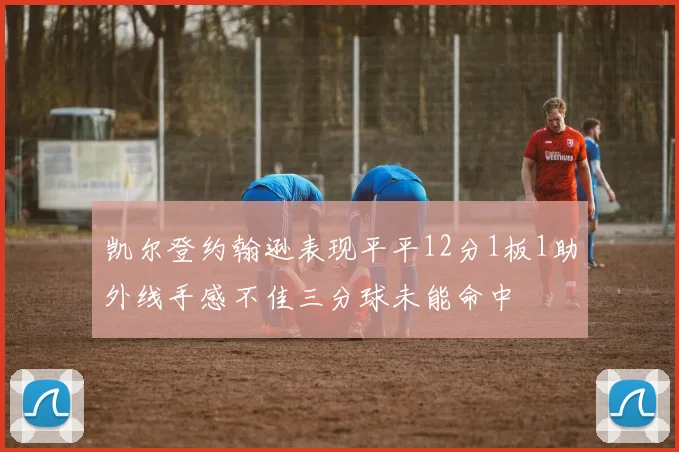 凯尔登约翰逊表现平平12分1板1助外线手感不佳三分球未能命中