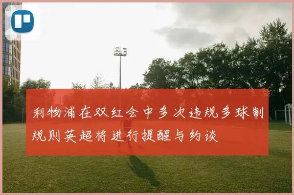 利物浦在双红会中多次违规多球制规则英超将进行提醒与约谈